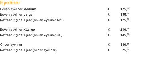 Eyeliner  Boven eyeliner Medium	€	175,00 Boven eyeliner Large	€